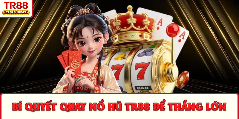Bí quyết quay nổ hũ TR88 để thắng lớn