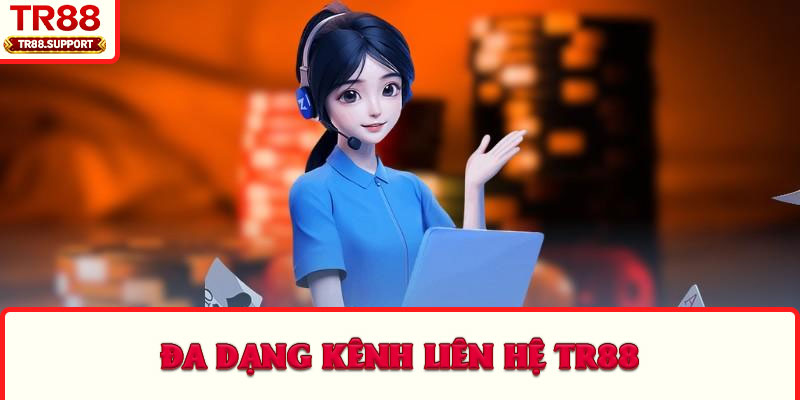 Đa dạng Kênh Liên Hệ TR88