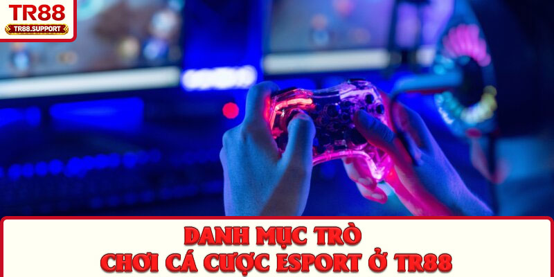 Danh mục trò chơi cá cược Esport ở TR88