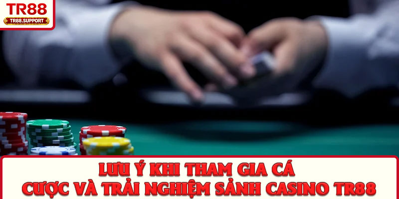 Lưu ý khi tham gia cá cược và trải nghiệm sảnh Casino TR88