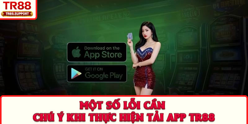 Một số lỗi cần chú ý khi thực hiện tải app TR88