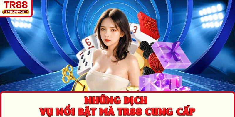 Những dịch vụ nổi bật mà TR88 cung cấp