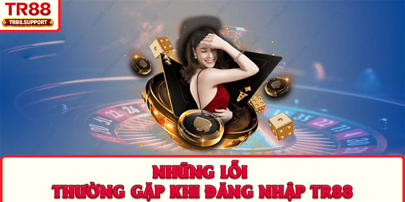 Những lỗi thường gặp khi đăng nhập TR88