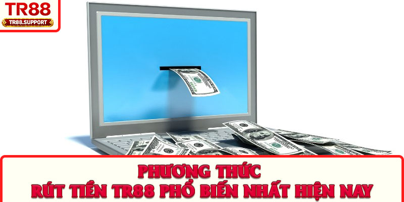 Phương thức rút tiền TR88 phổ biến nhất hiện nay