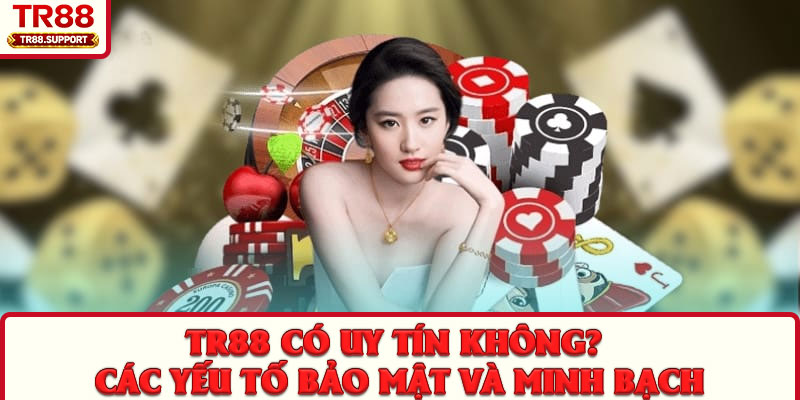 TR88 có uy tín không? Các yếu tố bảo mật và minh bạch
