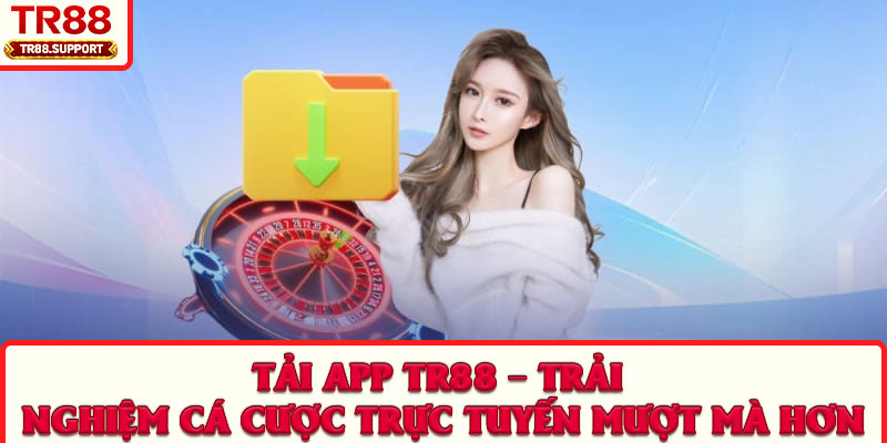 Tải App TR88 – Trải Nghiệm Cá Cược Trực Tuyến Mượt Mà Hơn