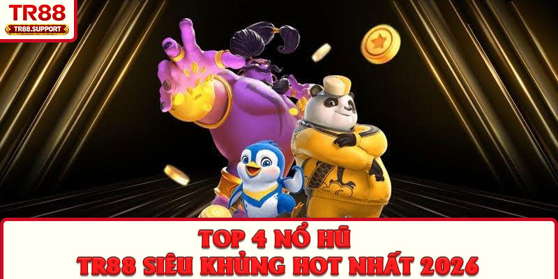 Top 4 nổ hũ TR88 siêu khủng hot nhất 2026